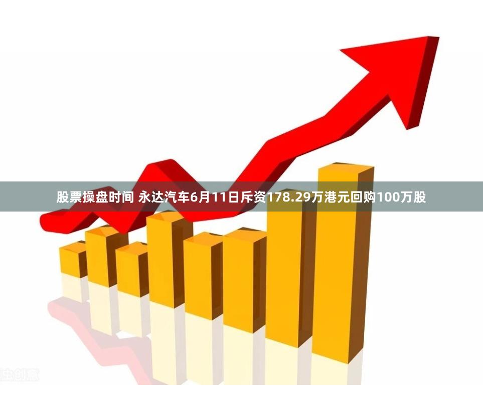 股票操盘时间 永达汽车6月11日斥资178.29万港元回购100万股