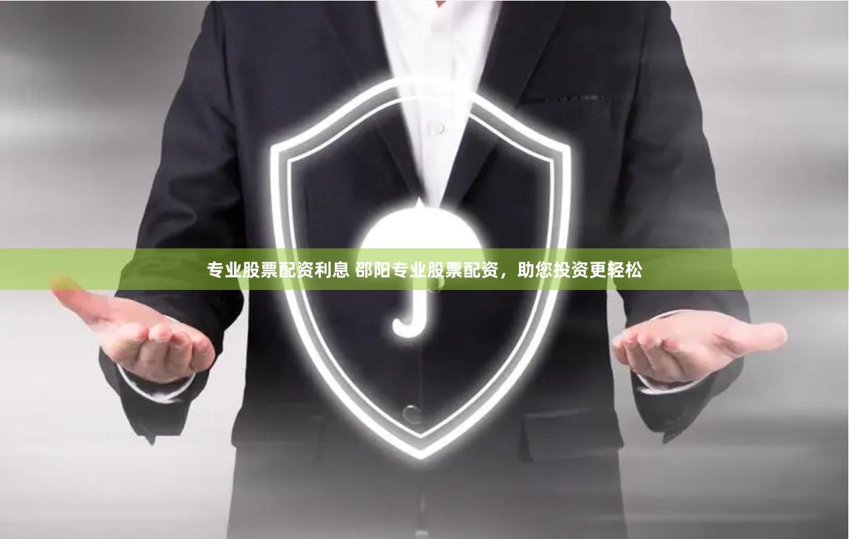 专业股票配资利息 邵阳专业股票配资，助您投资更轻松