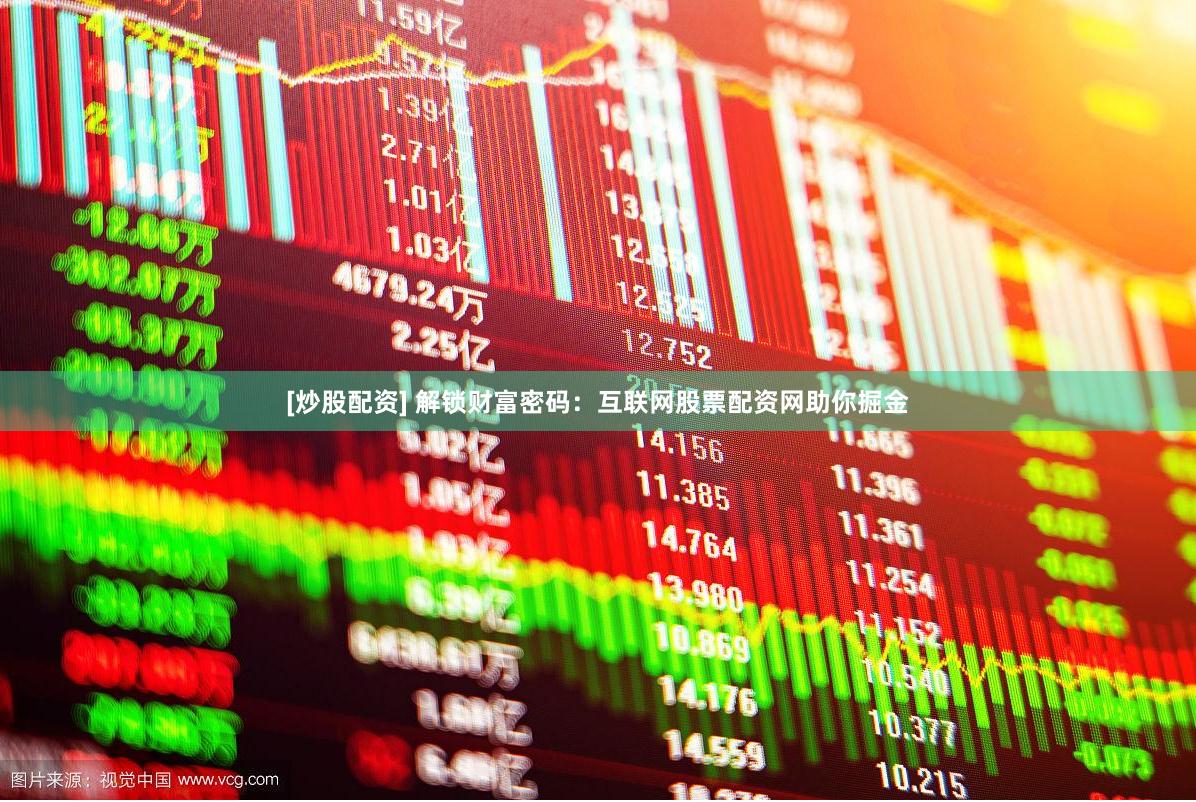 [炒股配资] 解锁财富密码：互联网股票配资网助你掘金
